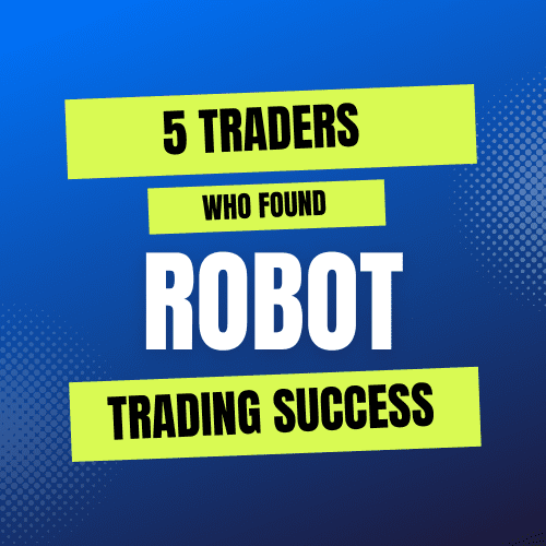 5 Traders Who Make Money With Robot Trading